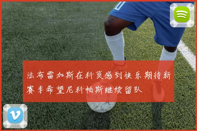 法布雷加斯在科莫感到快乐期待新赛季希望尼科帕斯继续留队