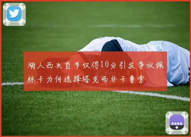 湖人西决首节仅得10分引发争议佩林卡为何选择塔克而非卡鲁索